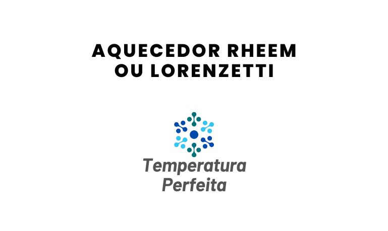 Aquecedor Rheem ou Lorenzetti, qual escolher?