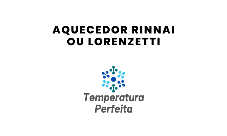 Aquecedor Rinnai ou Lorenzetti, qual escolher?