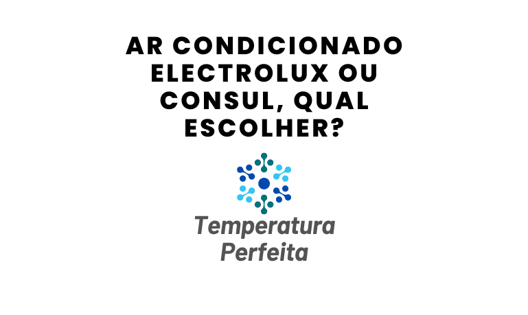 Ar Condicionado Electrolux ou Consul, qual escolher?