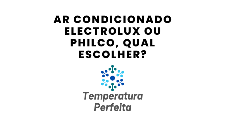Ar Condicionado Electrolux ou Philco, qual escolher?