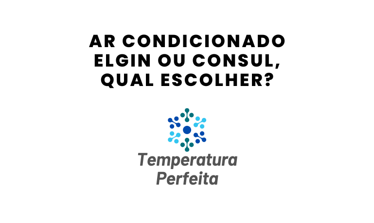 Ar Condicionado Elgin ou Consul, qual escolher?