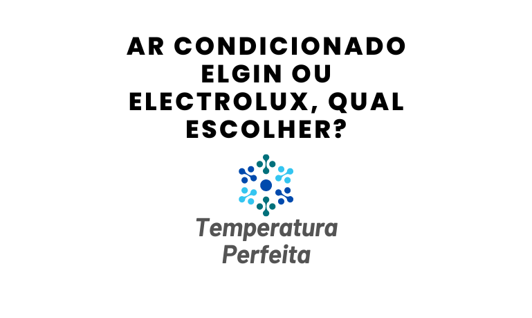 Ar Condicionado Elgin ou Electrolux, qual escolher?