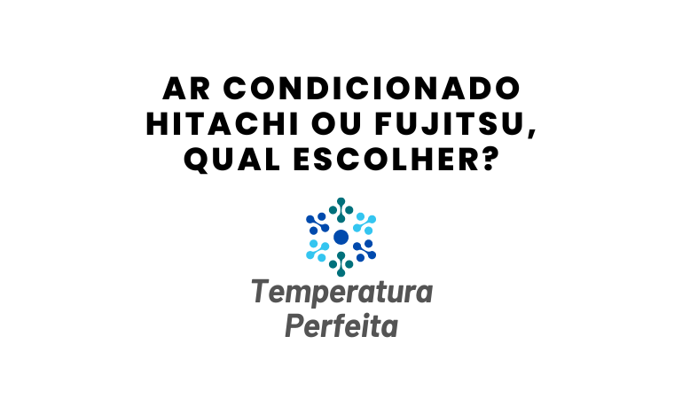 Ar Condicionado Hitachi ou Fujitsu, qual escolher?