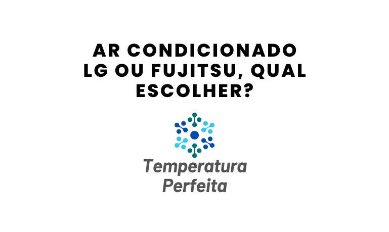 Ar Condicionado LG ou Fujitsu, qual escolher?