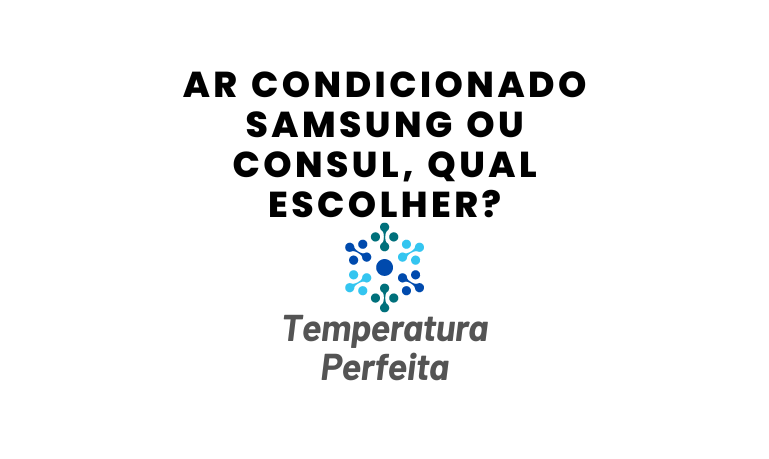 Ar Condicionado Samsung ou Consul, qual escolher?