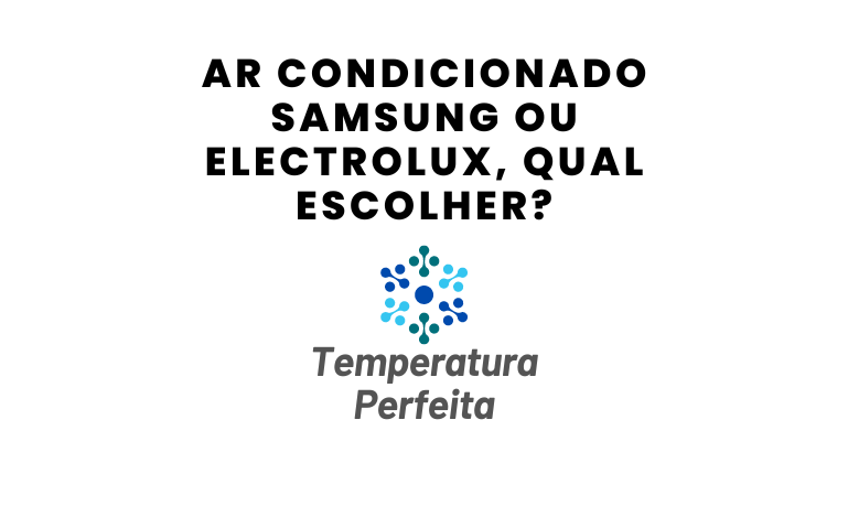 Ar Condicionado Samsung ou Electrolux, qual escolher?