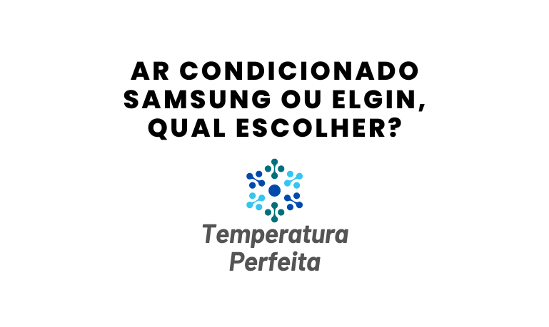 Ar Condicionado Samsung ou Elgin, qual escolher?