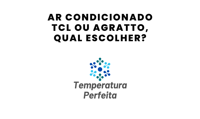 Ar Condicionado TCL ou Agratto, qual escolher?