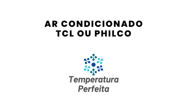 Ar Condicionado TCL ou Philco, qual escolher em 2026?