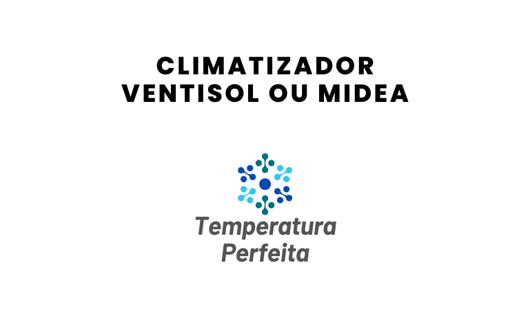Climatizador Ventisol ou Midea, qual escolher?
