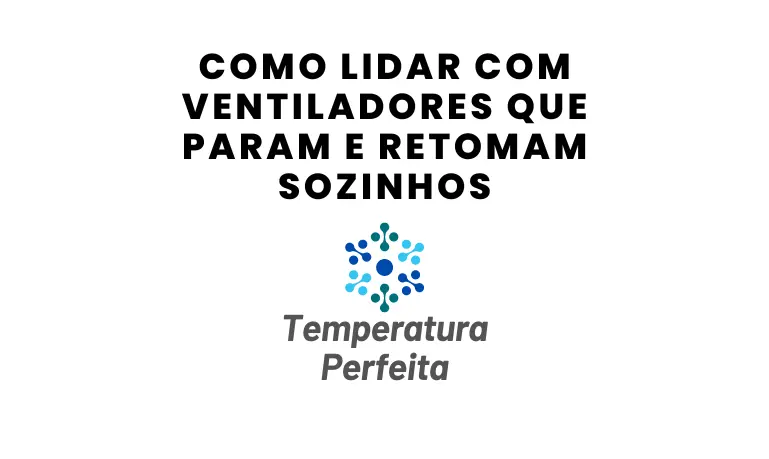 Como Lidar com Ventiladores que Param e Retomam Sozinhos