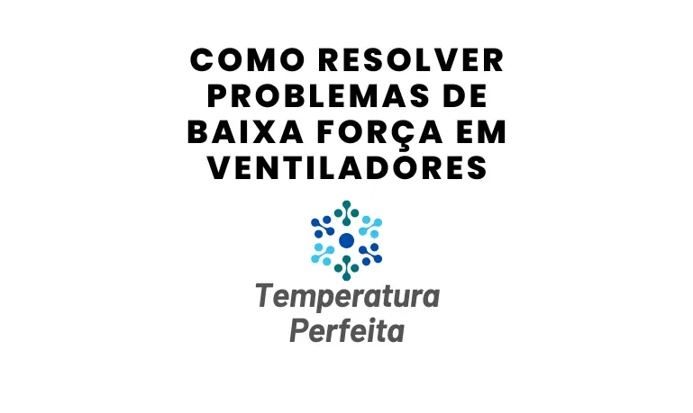 Como Resolver Problemas de Baixa Força em Ventiladores
