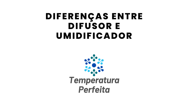 Diferenças entre Difusor e Umidificador