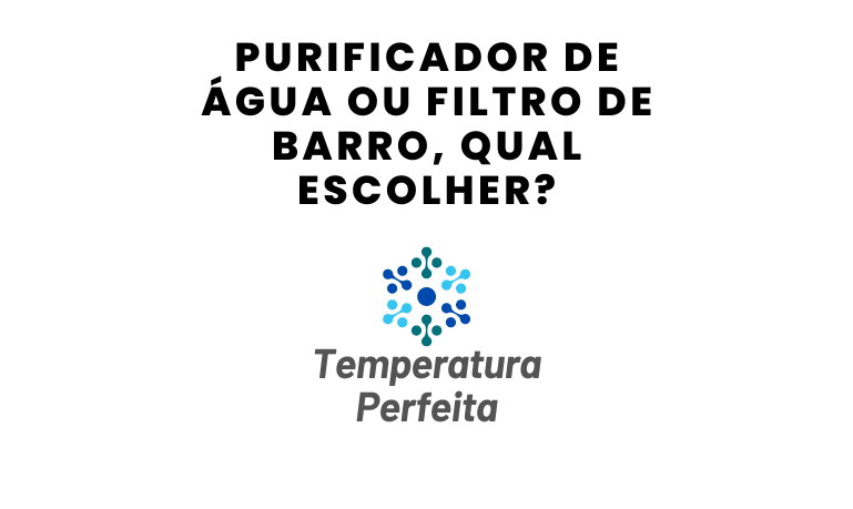 Purificador de Água ou Filtro de barro, qual escolher?