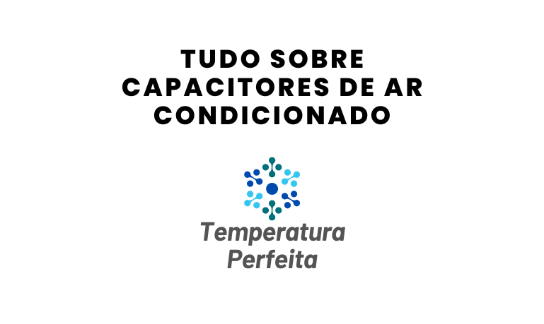 Tudo sobre Capacitores de Ar Condicionado: Funcionamento, Tipos e Manutenção