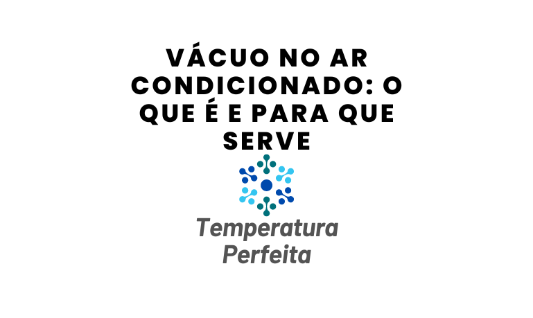 Vácuo no Ar Condicionado: O que é e para que serve
