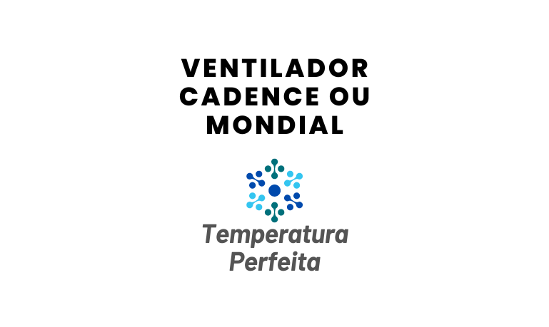 Ventilador Cadence ou Mondial, qual escolher?
