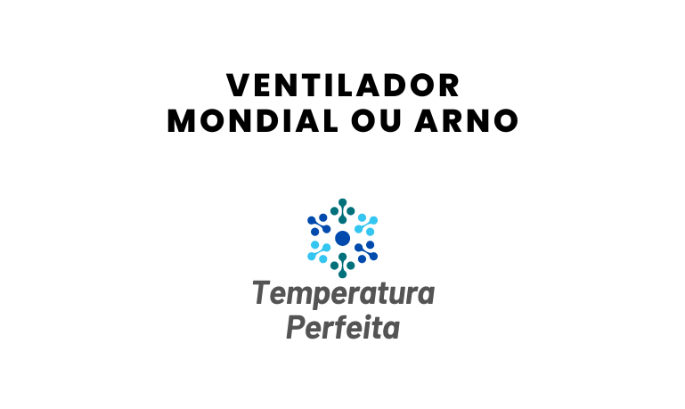 Ventilador Mondial ou Arno, qual escolher?