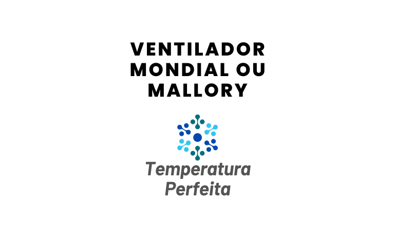 Ventilador Mondial ou Mallory, qual escolher?