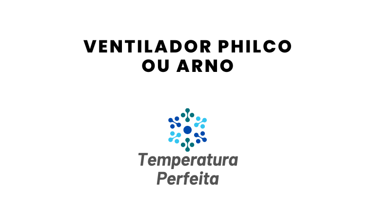 Ventilador Philco ou Arno, qual escolher?
