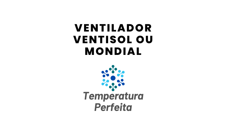 Ventilador Ventisol ou Mondial, qual escolher?