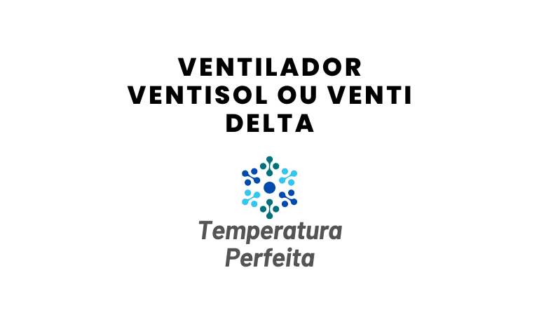 Ventilador Ventisol ou Venti Delta, qual escolher?