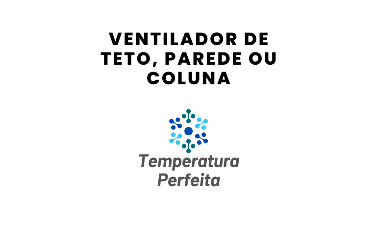 Ventilador de Teto, Parede ou Coluna: Qual Comprar? Guia Completo para Esfriar Seus Ambientes com Inteligência