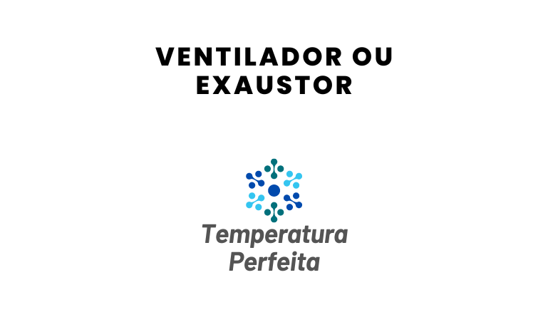 Ventilador ou Exaustor, qual escolher?