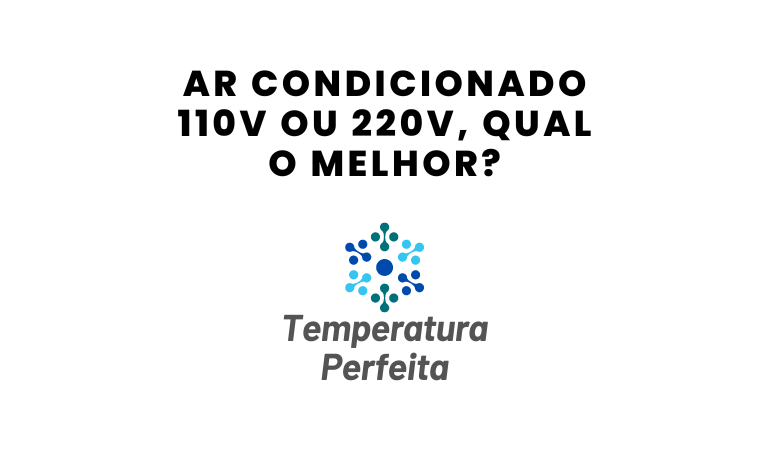 Ar Condicionado 110v ou 220v, Qual o Melhor?