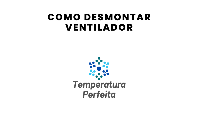Como desmontar um Ventilador: Guia passo a passo