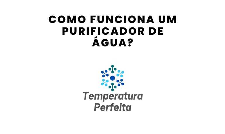 Como funciona um Purificador de Água? Descubra tudo aqui