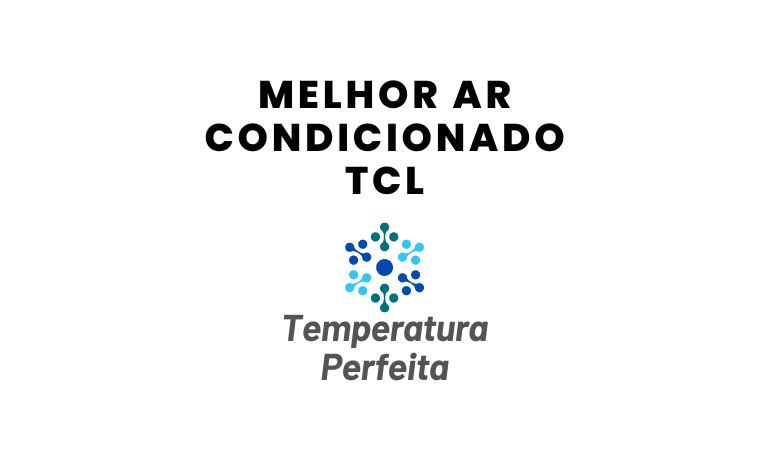 Ar Condicionado TCL é bom? Veja os 4 Melhores da Marca