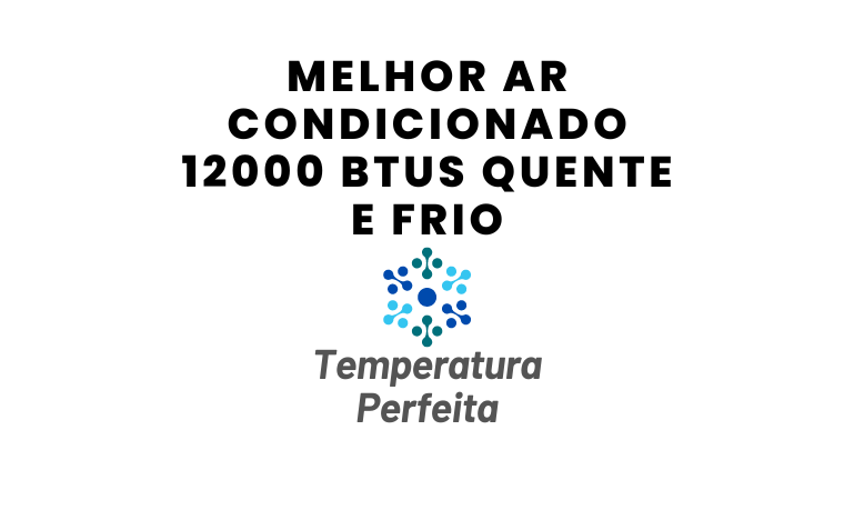 Melhor Ar Condicionado 12000 Btus Quente e Frio