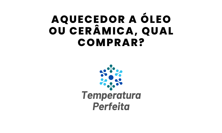 Aquecedor a Óleo ou Cerâmica, qual comprar