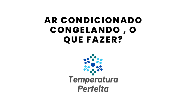 Ar Condicionado Congelando , o que fazer