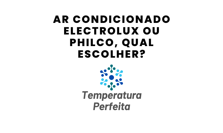 Ar Condicionado Electrolux ou Philco, qual escolher