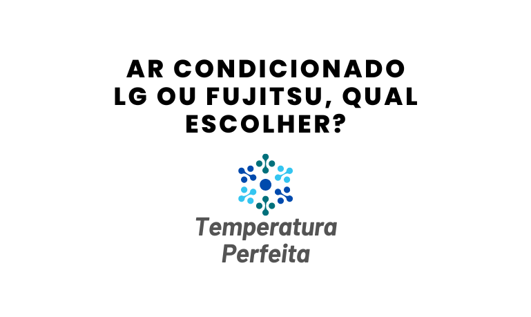 Ar Condicionado LG ou Fujitsu, qual escolher