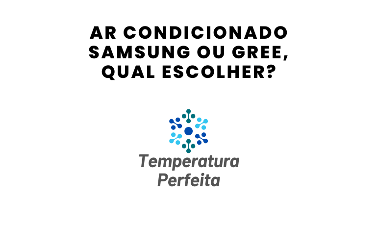 Ar Condicionado Samsung ou Gree, qual escolher