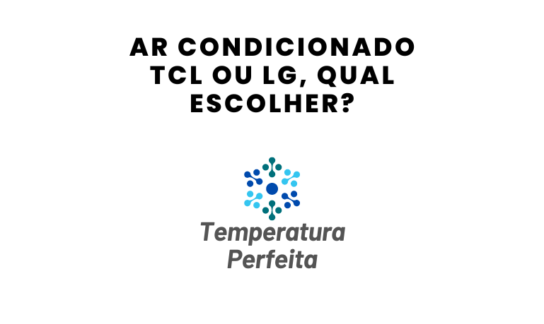 Ar Condicionado TCL ou LG, qual escolher