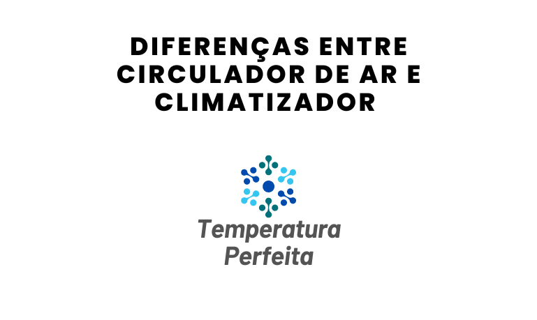 Diferenças entre Circulador de Ar e Climatizador