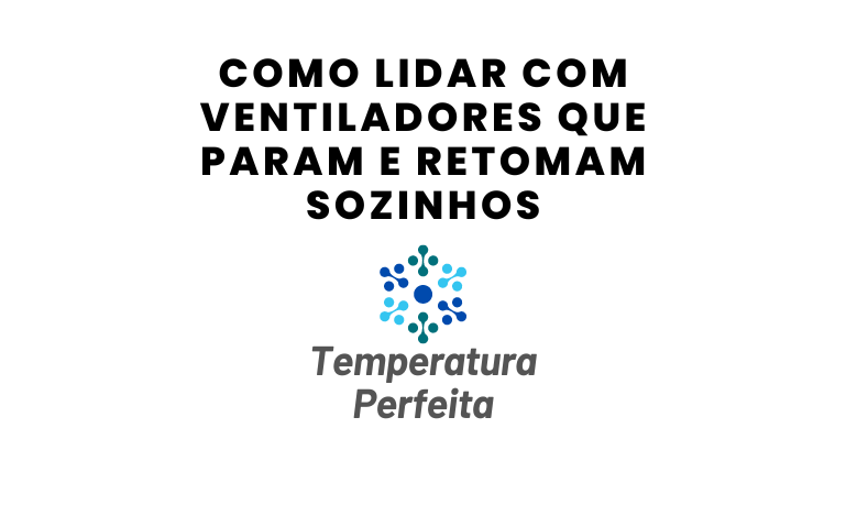 Como Lidar com Ventiladores que Param e Retomam Sozinhos