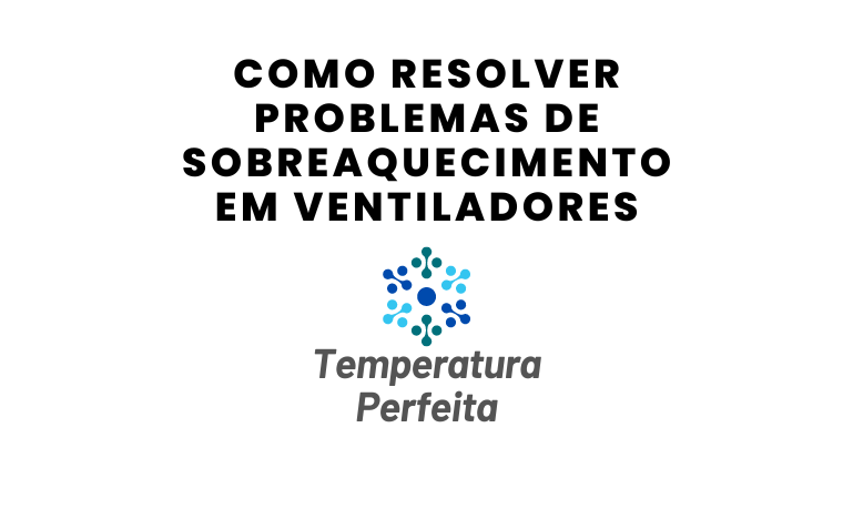 Como Resolver Problemas de Sobreaquecimento em Ventiladores