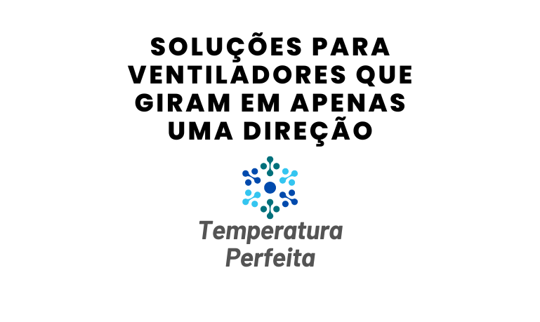 Soluções para Ventiladores que Giram em Apenas Uma Direção