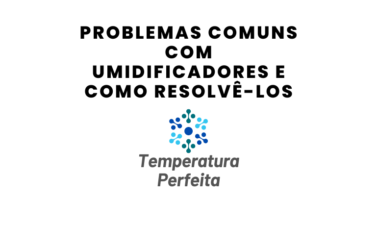 Problemas Comuns com Umidificadores e Como Resolvê los